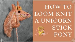 How to Loom Knit a Unicorn Stick Pony [upl. by Lohse539]