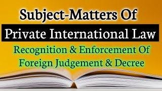 SubjectMatters Of Private International Law  Recognition amp Enforcement Of Foreign Judgment [upl. by Messing]