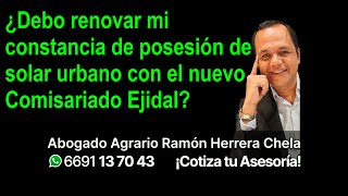 ¿Debo renovar mi constancia de posesión de solar urbano con el nuevo Comisariado Ejidal [upl. by Laup]